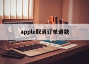 apple取消订单退款(apple取消订单退款多久到账微信)