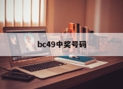 bc49中奖号码(福彩49期中奖号码)